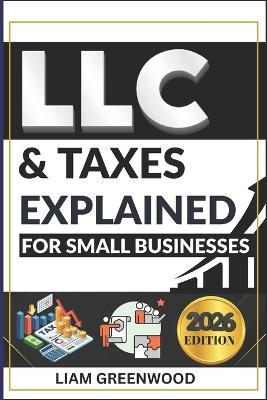 LLC & Taxes Explained for Small Businesses: The Complete Playbook to Minimize Taxes, Maximize Cash Flow, and Scale Faster - Liam Greenwood - cover