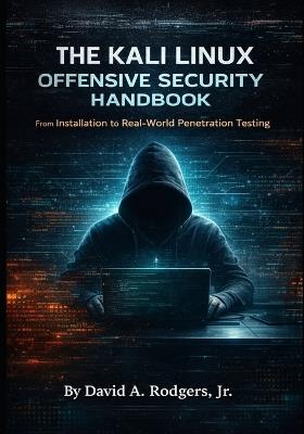The Kali Linux Offensive Security Handbook: From Installation to Real-World Penetration Testing - David A Rodgers - cover