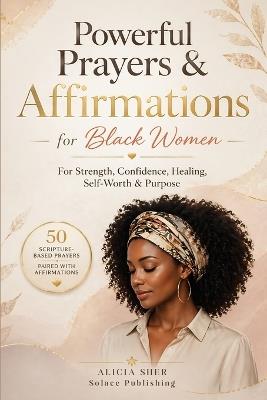 Powerful Prayers & Affirmations for Black Women: For Strength, Confidence, Healing, Self-Worth & Purpose - Solace Publishing - cover