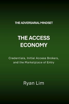 The Adversarial Mindset: The Access Economy: Credentials, Initial Access Brokers, and the Marketplace of Entry - Ryan Lim - cover