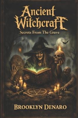 Ancient Witchcraft - Secrets From The Grave - Brooklyn Denaro - cover