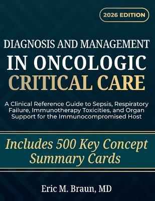 Diagnosis and Management in Oncologic Critical Care: A Clinical Reference Guide to Sepsis, Respiratory Failure, Immunotherapy Toxicities, and Organ Support for the Immunocompromised Host - Eric M Braun - cover