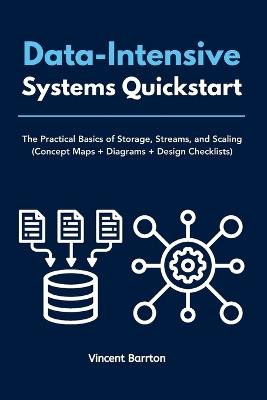 Data-Intensive Systems Quickstart: The Practical Basics of Storage, Streams, and Scaling (Concept Maps + Diagrams + Design Checklists) - Vincent Barrton - cover