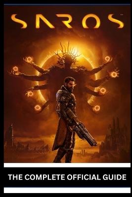 Saros: THE COMPLETE OFFICIAL GUIDE Master Time Loops, Dominate Combat, Unlock Every Secret, Conquer Bosses, Optimize Builds, and Achieve 100% Completion - Legacy Peak Bn Press - cover