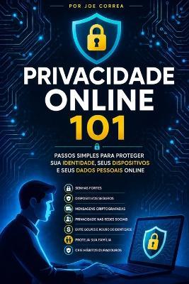 Privacidade Online 101: Passos Simples para Proteger Sua Identidade, Seus Dispositivos e Seus Dados Pessoais Online - Joe Correa - cover