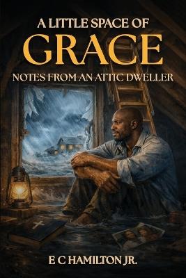 A Little Space of Grace: Notes From An Attic Dweller - E C Hamilton - cover