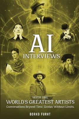 AI Interviews with the World's Greatest Artists: Conversations Beyond Time. Genius Without Limits. - Borko Furht - cover