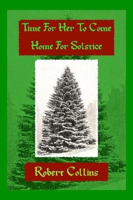 Time For Her To Come Home For Solstice - Robert L Collins - cover
