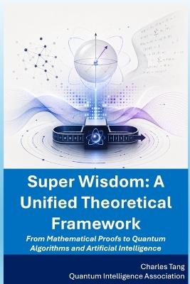 Super Wisdom: From Mathematical Proofs to Quantum Algorithms and Artificial Intelligence - Charles Tang - cover