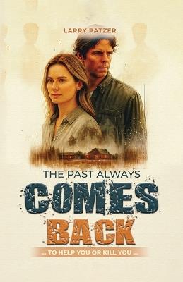 The Past Always Comes Back: to help you, or kill you - Larry Patzer - cover