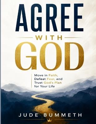 Agree with God: Move in Faith, Defeat Fear, and Trust God's Plan for Your Life - Jude Bummeth - cover