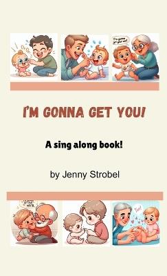 I'm Gonna Get You: A Sing Along Book - Jenny Strobel - cover