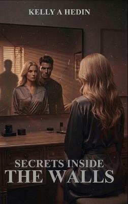 Secrets Inside the Walls - Kelly A Hedin - cover