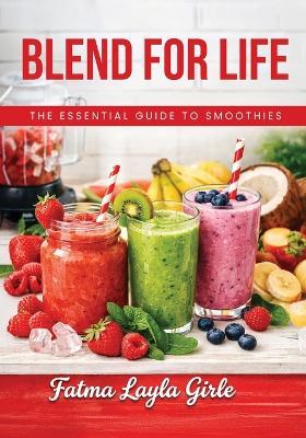 Blend for Life: The essential guide to smoothies - Fatma Layla Girle - cover