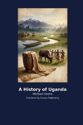 A History of Uganda - Michael Okello - cover