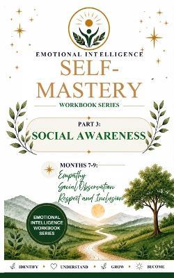 Self-Mastery Series Part 3 Social Awareness Months 7-9: Empathy - Social Observation - Respect and Inclusion: Empathy - Social Observation - Respect and Inclusion: Social-Awareness Months 7-9: Empathy - Social Observation - Respect and Inclusion: Social-Awareness Months 7-9: Empathy - Social Observation - Respe - Millie Usher - cover