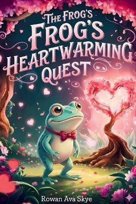 The Frog's Heartwarming Quest - Rowan Ava Skye - cover