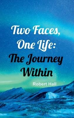 Two Faces, One Life: The Journey Within - Robert Hall - cover