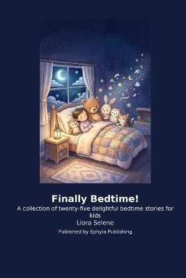 Finally Bedtime!: A collection of twenty-five delightful bedtime stories for kids - Liora Selene - cover