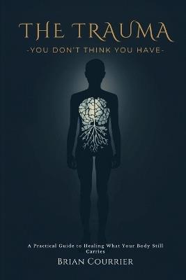 The Trauma You Don't Think You Have - Brian Courrier - cover