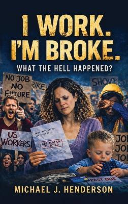 I Work I'm Broke. What the Hell Happened? - Michael J Henderson - cover