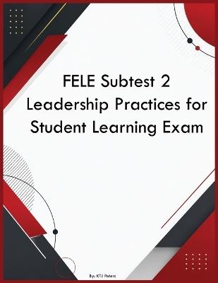 FELE Subtest 2 Leadership Practices for Student Learning Exam - Ktj Peters - cover