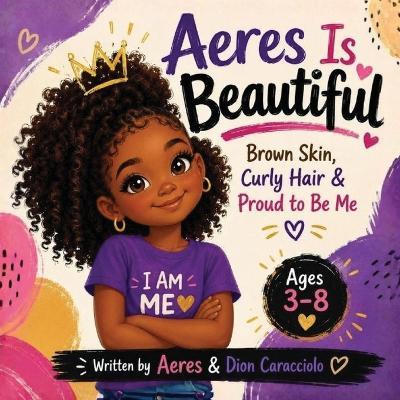 Aeres is Beautiful: Brown skin, Curly hair & Proud to be Me - Dion Darren Caracciolo,Aeres Sofia Caracciolo,Jaiden Xavier Caracciolo - cover