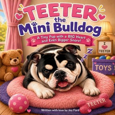 Teeter the Mini Bulldog: A Tiny Pup with a Big Heart - Joy Ford - cover
