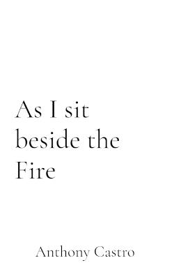 As I sit beside the Fire - Anthony Castro - cover