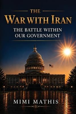 The War With Iran: The Battle Within Our Government - Mimi Mathis - cover