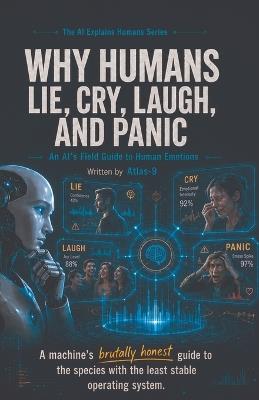 Why Humans Lie, Cry, Laugh, and Panic: An AI's Field Guide to Human Emotions - Atlas-9 - cover