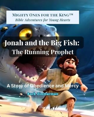 Jonah and the Big Fish: The Running Prophet: A Story of Obedience and Mercy - Barb Zimmerman - cover