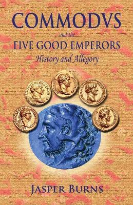 Commodus and the Five Good Emperors: History and Allegory - Jasper Burns - cover