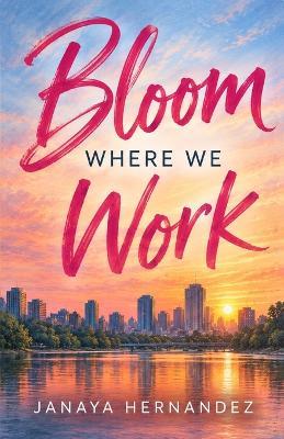 Bloom Where We Work: Love is growing all around them - Janaya Hernandez - cover