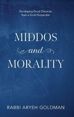 Middos and Morality: Developing Good Character from a Torah Perspective - Aryeh Goldman - cover