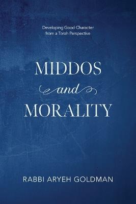 Middos and Morality: Developing Good Character from a Torah Perspective - Aryeh Goldman - cover