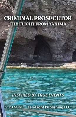 Criminal Prosecutor: The Flight From Yakima - V Kusske - cover