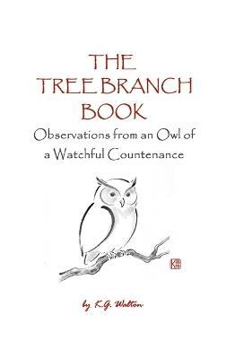 The Tree Branch Book: Observations from an Owl of a Watchful Countenance - K G Walton - cover