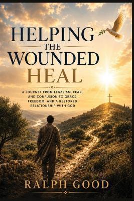 Helping the Wounded Heal - Ralph Good - cover