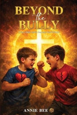 Beyond the Bully: I Was A Bully And In Desperate Need Of Help!! - Annie Bee - cover