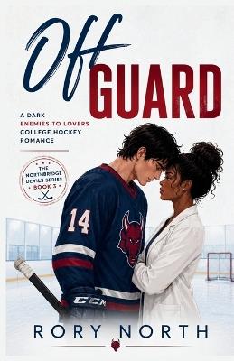 Off Guard: A Dark Enemies to Lovers College Hockey Romance (The Northbridge Devils Series Book 3) - Rory North - cover