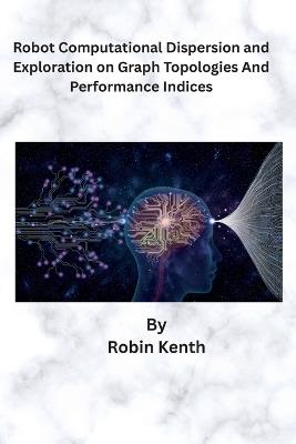 Robot Computational Dispersion and Exploration on Graph Topologies and Performance Indices - Robin Kenth - cover