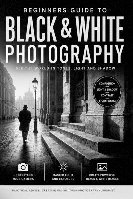 Beginners Guide to Black & White Photography - 2nd Edition - Christopher L Smith - cover
