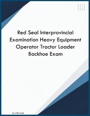 Red Seal Interprovincial Examination Heavy Equipment Operator Tractor Loader Backhoe Exam - Csb Castle - cover