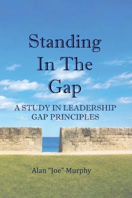 Standing In The Gap: A Study In Leadership Gap Principles - Alan Joe Murphy - cover