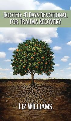 Rooted: 41 Days Devotional For Trauma Recovery - Liz Williams - cover