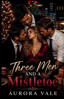 Three Men and a Mistletoe: A Christmas, Reverse Harem, Workplace Romance - Aurora Vale - cover