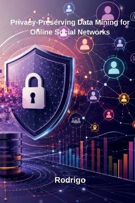 Privacy-Preserving Data Mining for Online Social Networks - Rodrigo - cover