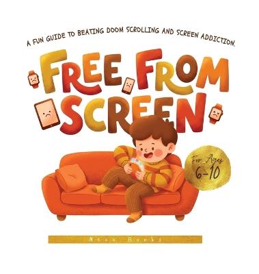Free from Screen: A Fun Guide to Beating Doom Scrolling and Screen Addiction. Colored and Illustrated - Neoo Books - cover