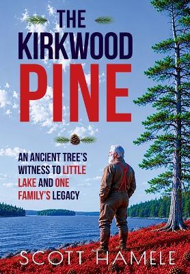 The Kirkwood Pine: An Ancient Tree's Witness to Little Lake and One Family's Legacy - Scott Hamele - cover
